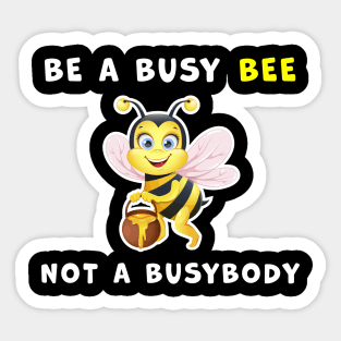 Be a Busy Bee, Not a Busybody funny graphic T-shirt Sticker